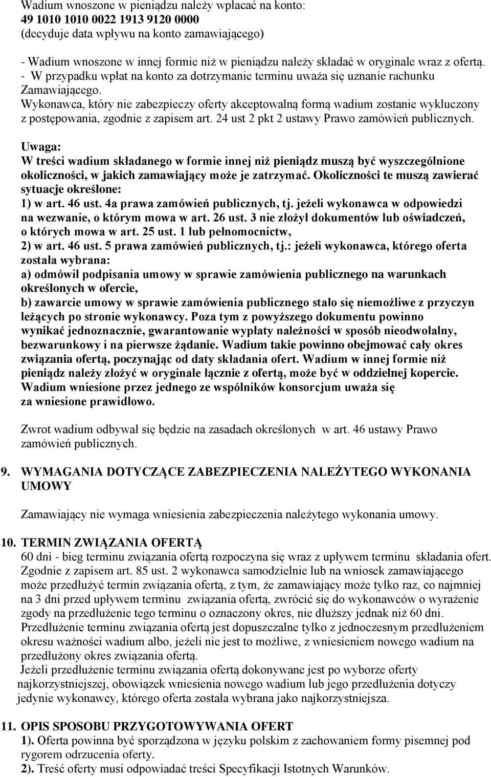 Wykonawca, który nie zabezpieczy oferty akceptowalną formą wadium zostanie wykluczony z postępowania, zgodnie z zapisem art. 24 ust 2 pkt 2 ustawy Prawo zamówień publicznych.