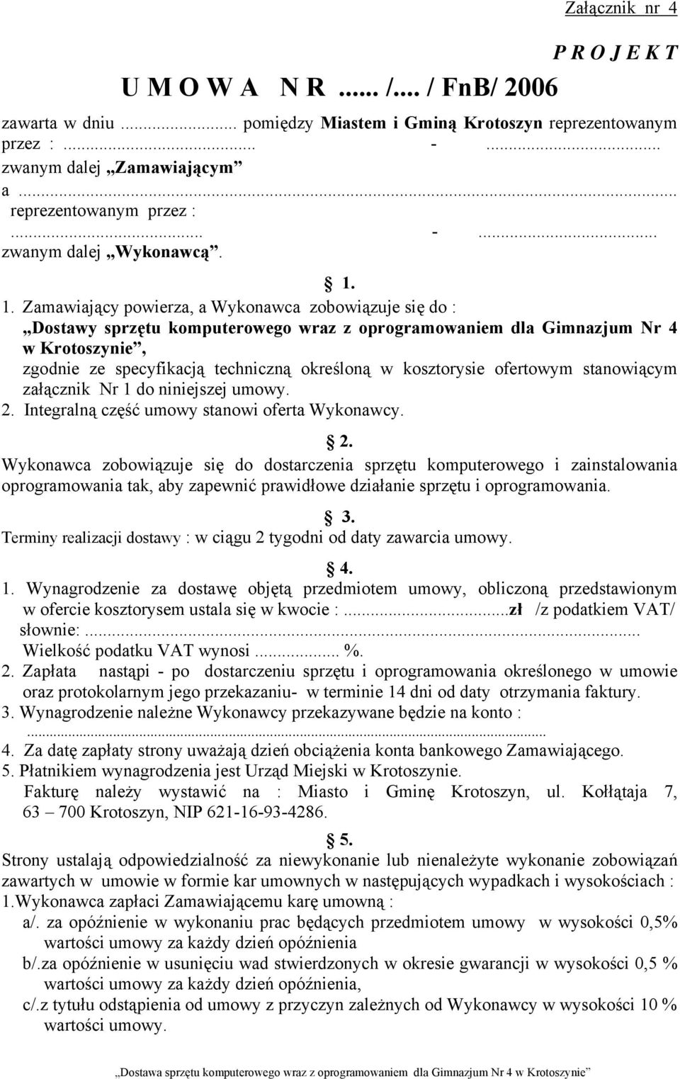 1. Zamawiający powierza, a Wykonawca zobowiązuje się do : Dostawy sprzętu komputerowego wraz z oprogramowaniem dla Gimnazjum Nr 4 w Krotoszynie, zgodnie ze specyfikacją techniczną określoną w