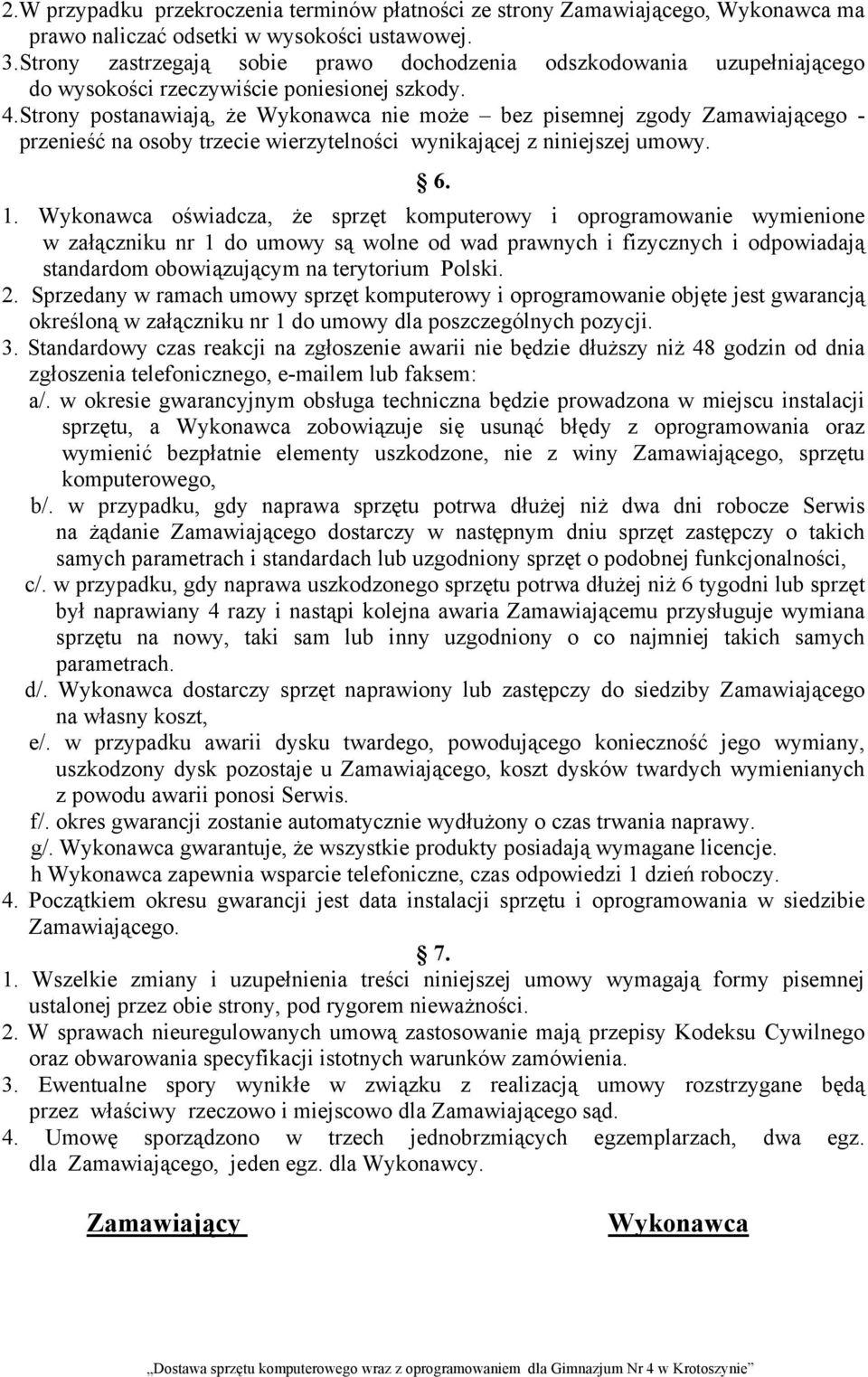 Strony postanawiają, że Wykonawca nie może bez pisemnej zgody Zamawiającego - przenieść na osoby trzecie wierzytelności wynikającej z niniejszej umowy. 6. 1.