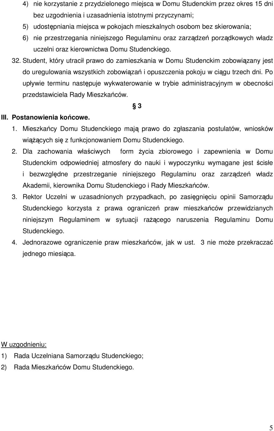 Student, który utracił prawo do zamieszkania w Domu Studenckim zobowiązany jest do uregulowania wszystkich zobowiązań i opuszczenia pokoju w ciągu trzech dni.