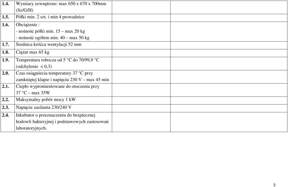 Temperatura robocza od 5 C do 70/99,9 C (odchylenie < 0,3) 2.0. Czas osiągniecia temperatury 37 C przy zamkniętej klapie i napięciu 230 V max 45 min 2.1.