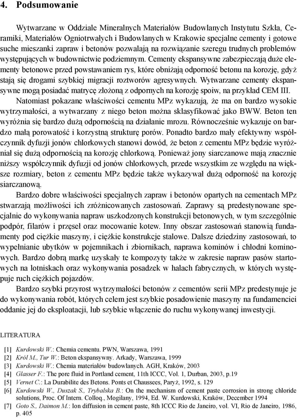 Cementy ekspansywne zabezpieczają duże elementy betonowe przed powstawaniem rys, które obniżają odporność betonu na korozję, gdyż stają się drogami szybkiej migracji roztworów agresywnych.