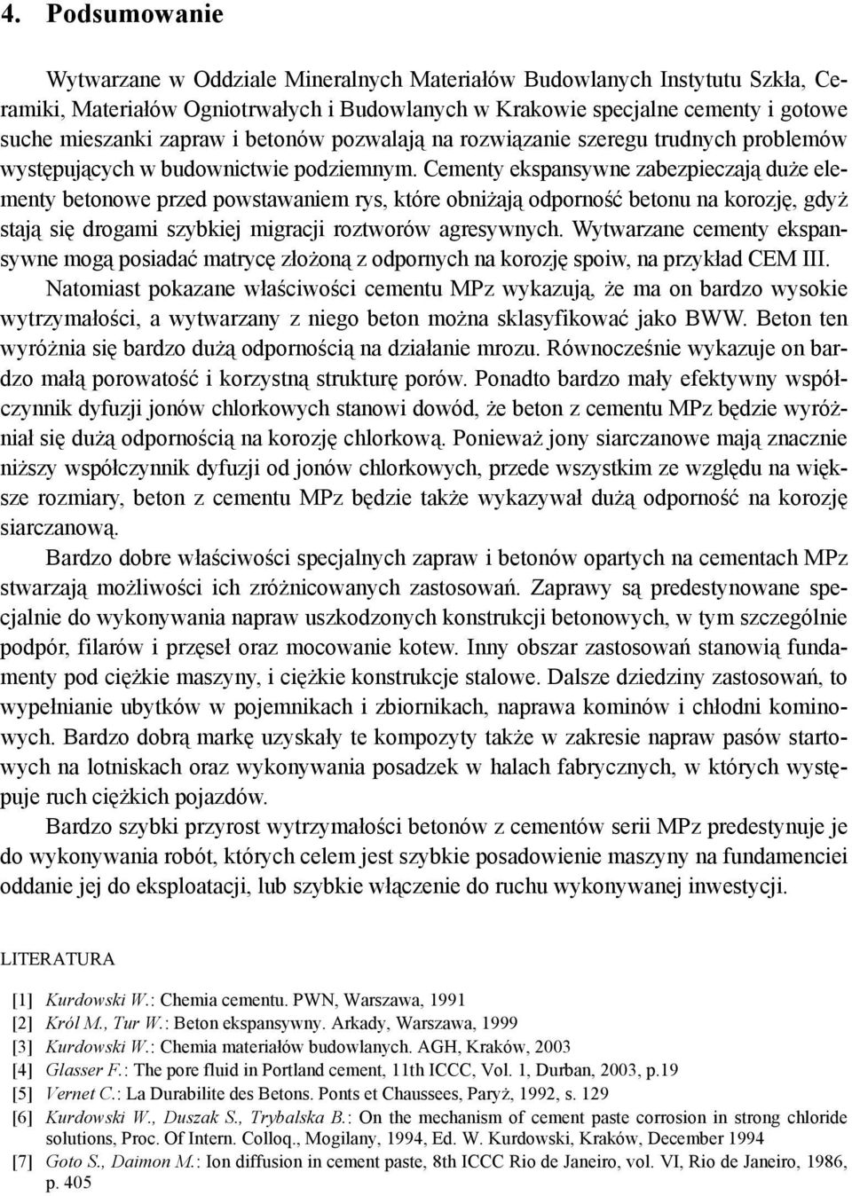 Cementy ekspansywne zabezpieczają duże elementy betonowe przed powstawaniem rys, które obniżają odporność betonu na korozję, gdyż stają się drogami szybkiej migracji roztworów agresywnych.