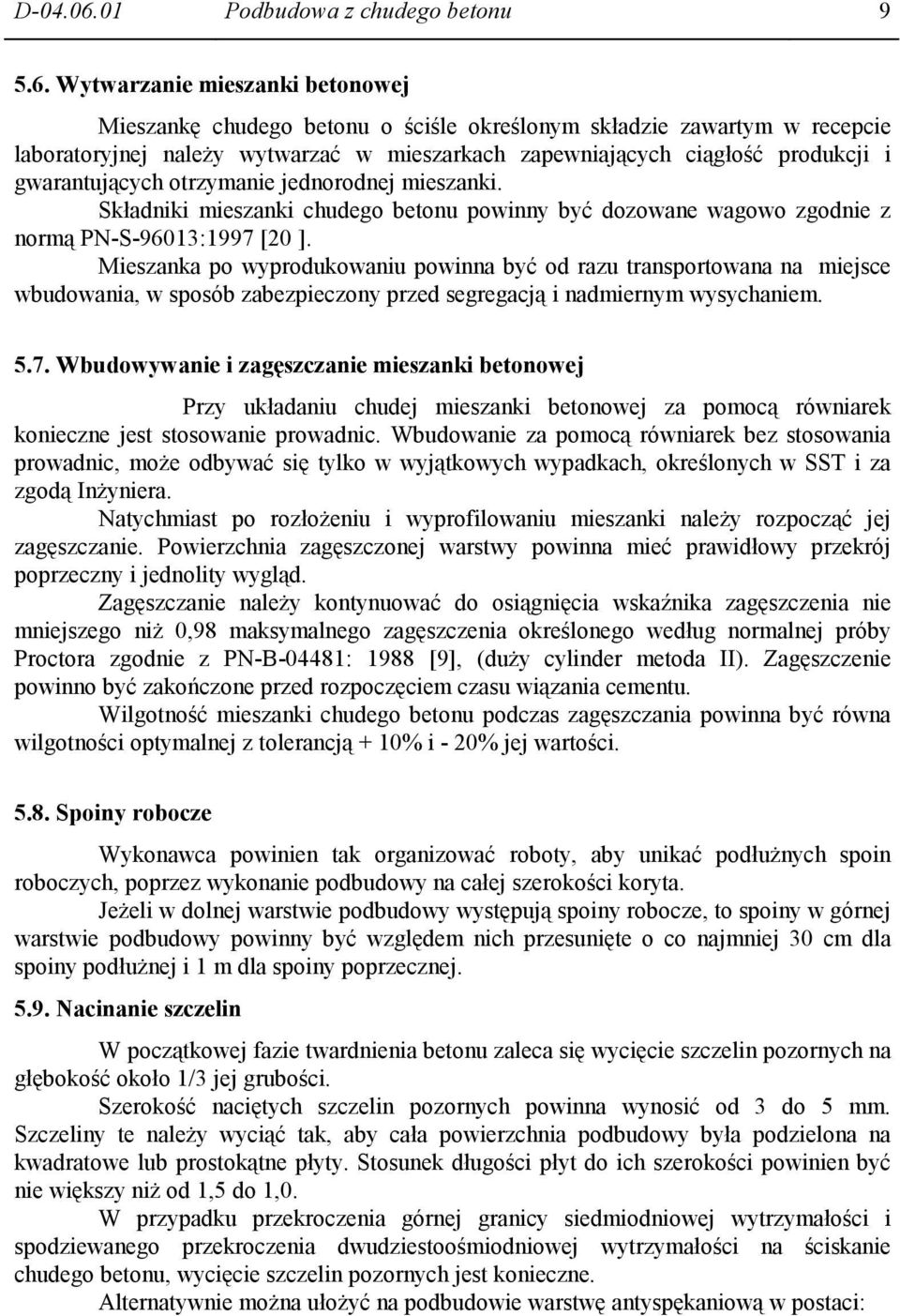 Wytwarzanie mieszanki betonowej Mieszankę chudego betonu o ściśle określonym składzie zawartym w recepcie laboratoryjnej naleŝy wytwarzać w mieszarkach zapewniających ciągłość produkcji i