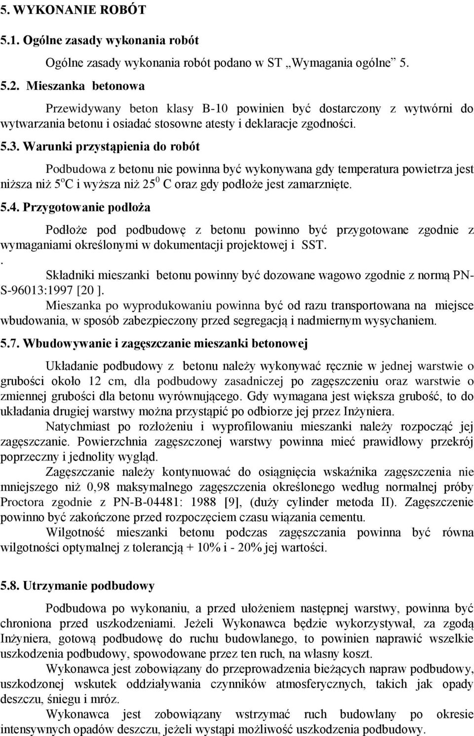 Warunki przystąpienia do robót Podbudowa z betonu nie powinna być wykonywana gdy temperatura powietrza jest niższa niż 5 o C i wyższa niż 25 0 C oraz gdy podłoże jest zamarznięte. 5.4.