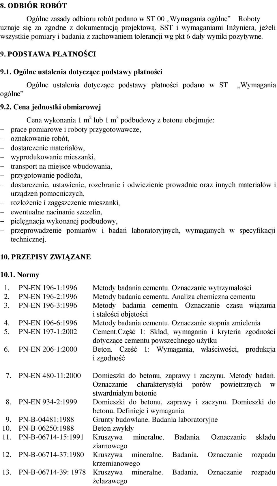 Cena jednostki obmiarowej Wymagania Cena wykonania 1 m 2 lub 1 m 3 podbudowy z betonu obejmuje: prace pomiarowe i roboty przygotowawcze, oznakowanie robót, dostarczenie materiałów, wyprodukowanie