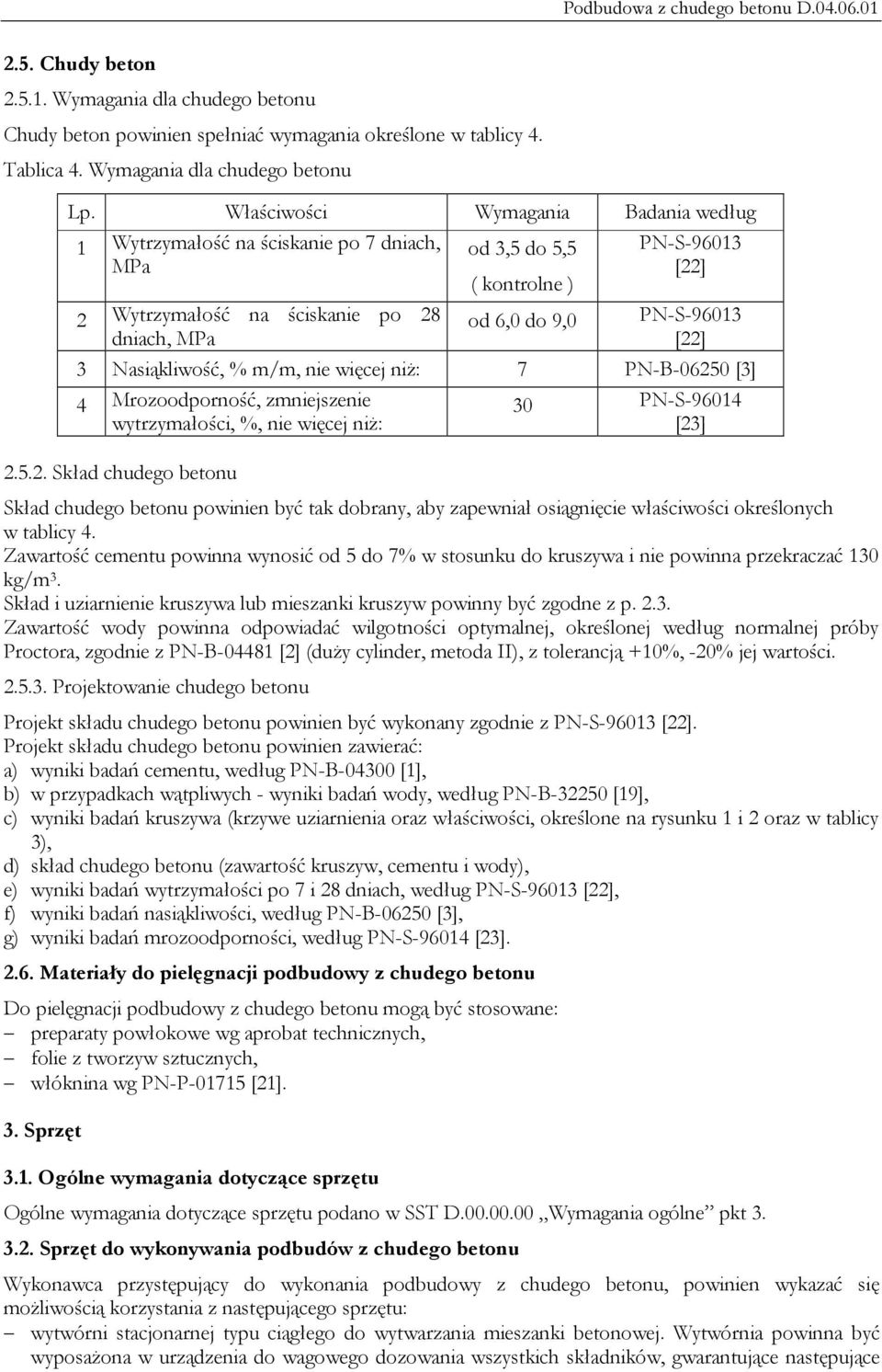 [22] 3 Nasiąkliwość, % m/m, nie więcej niż: 7 PN-B-06250 [3] 4 Mrozoodporność, zmniejszenie wytrzymałości, %, nie więcej niż: 2.5.2. Skład chudego betonu 30 PN-S-96014 [23] Skład chudego betonu powinien być tak dobrany, aby zapewniał osiągnięcie właściwości określonych w tablicy 4.