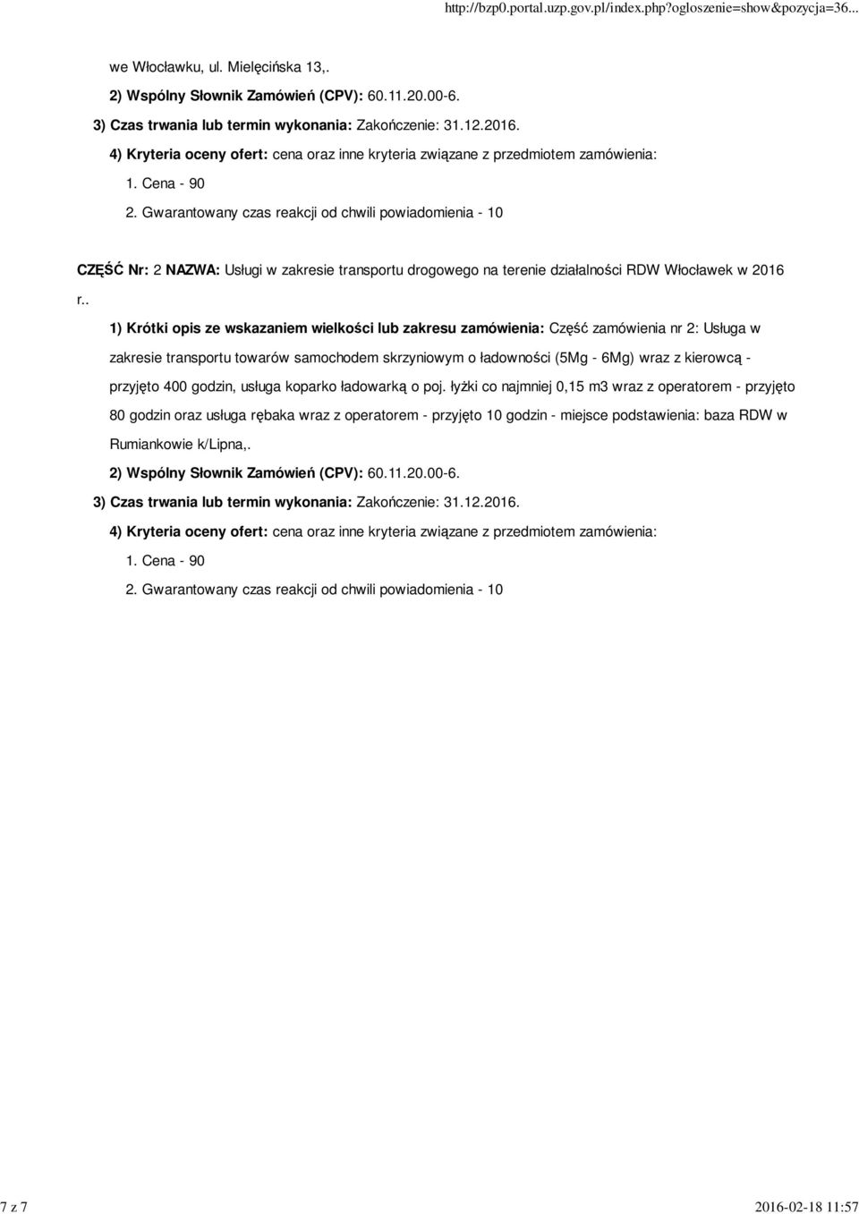 . 1) Krótki opis ze wskazaniem wielkości lub zakresu zamówienia: Część zamówienia nr 2: Usługa w zakresie transportu towarów samochodem skrzyniowym o ładowności (5Mg - 6Mg) wraz z kierowcą - przyjęto