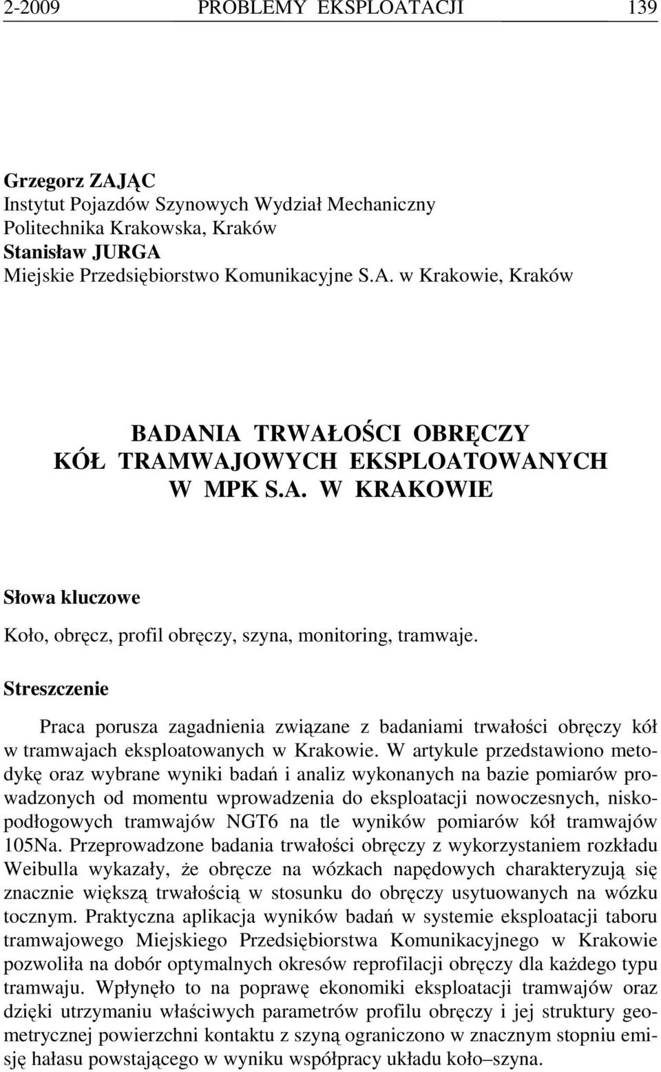 Streszczenie Praca porusza zagadnienia związane z badaniami trwałości obręczy kół w tramwajach eksploatowanych w Krakowie.