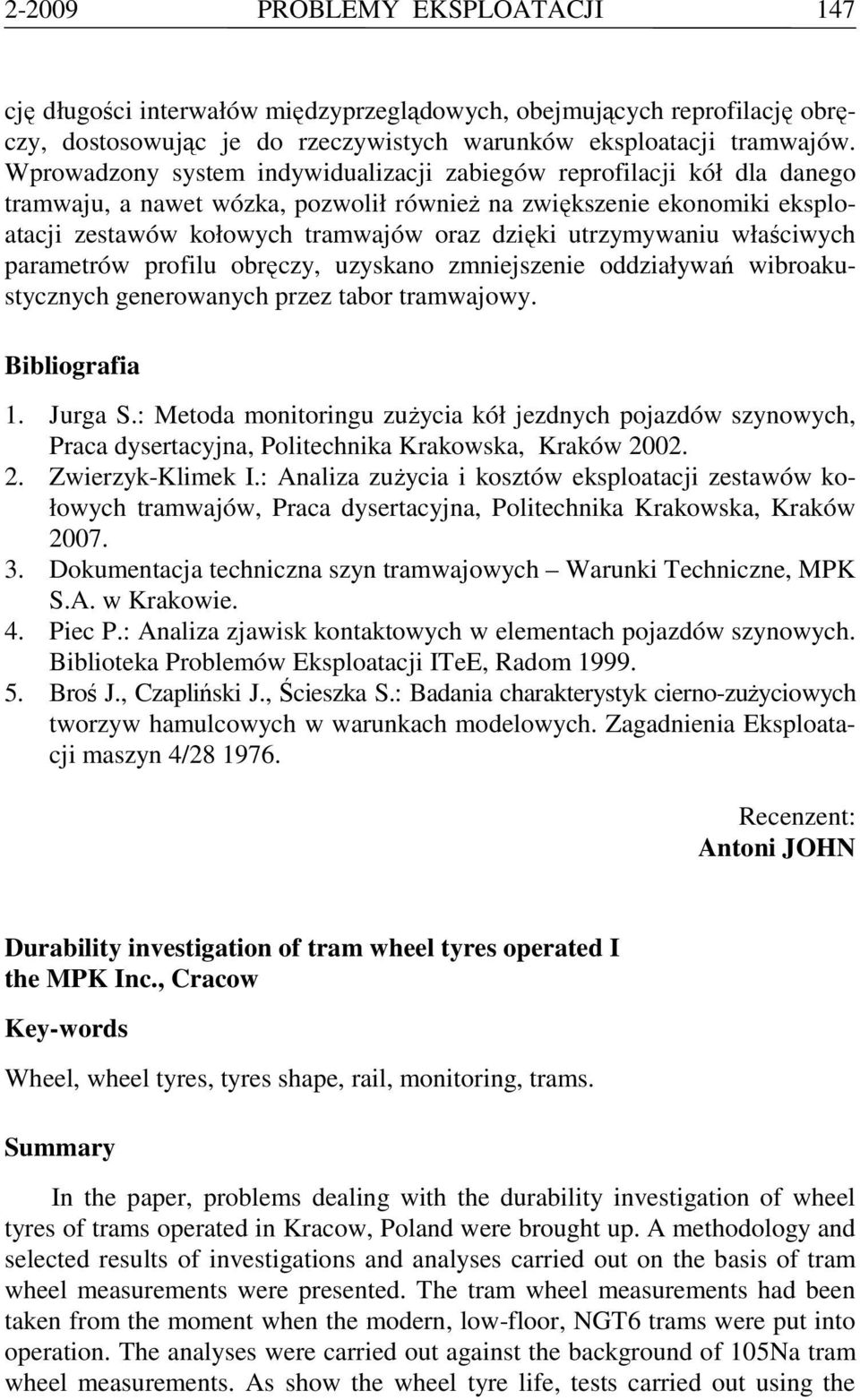 utrzymywaniu właściwych parametrów profilu obręczy, uzyskano zmniejszenie oddziaływań wibroakustycznych generowanych przez tabor tramwajowy. Bibliografia 1. Jurga S.