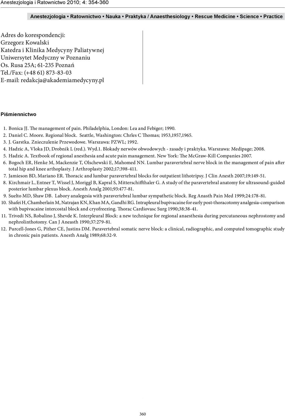 Seattle, Washington: Chrles C Thomas; 1953,1957,1965. 3. J. Garstka. Znieczulenie Przewodowe. Warszawa: PZWL; 1992. 4. Hadzic A, Vloka JD, Drobnik L (red.). Wyd.1. Blokady nerwów obwodowych - zasady i praktyka.