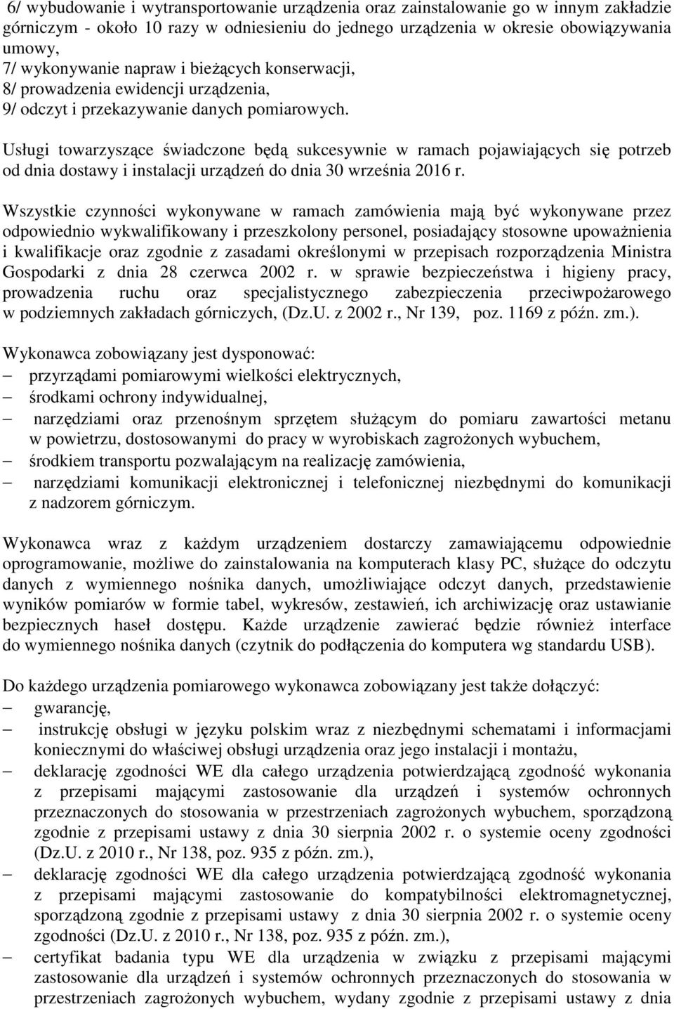 Usługi towarzyszące świadczone będą sukcesywnie w ramach pojawiających się potrzeb od dnia dostawy i instalacji urządzeń do dnia 30 września 2016 r.