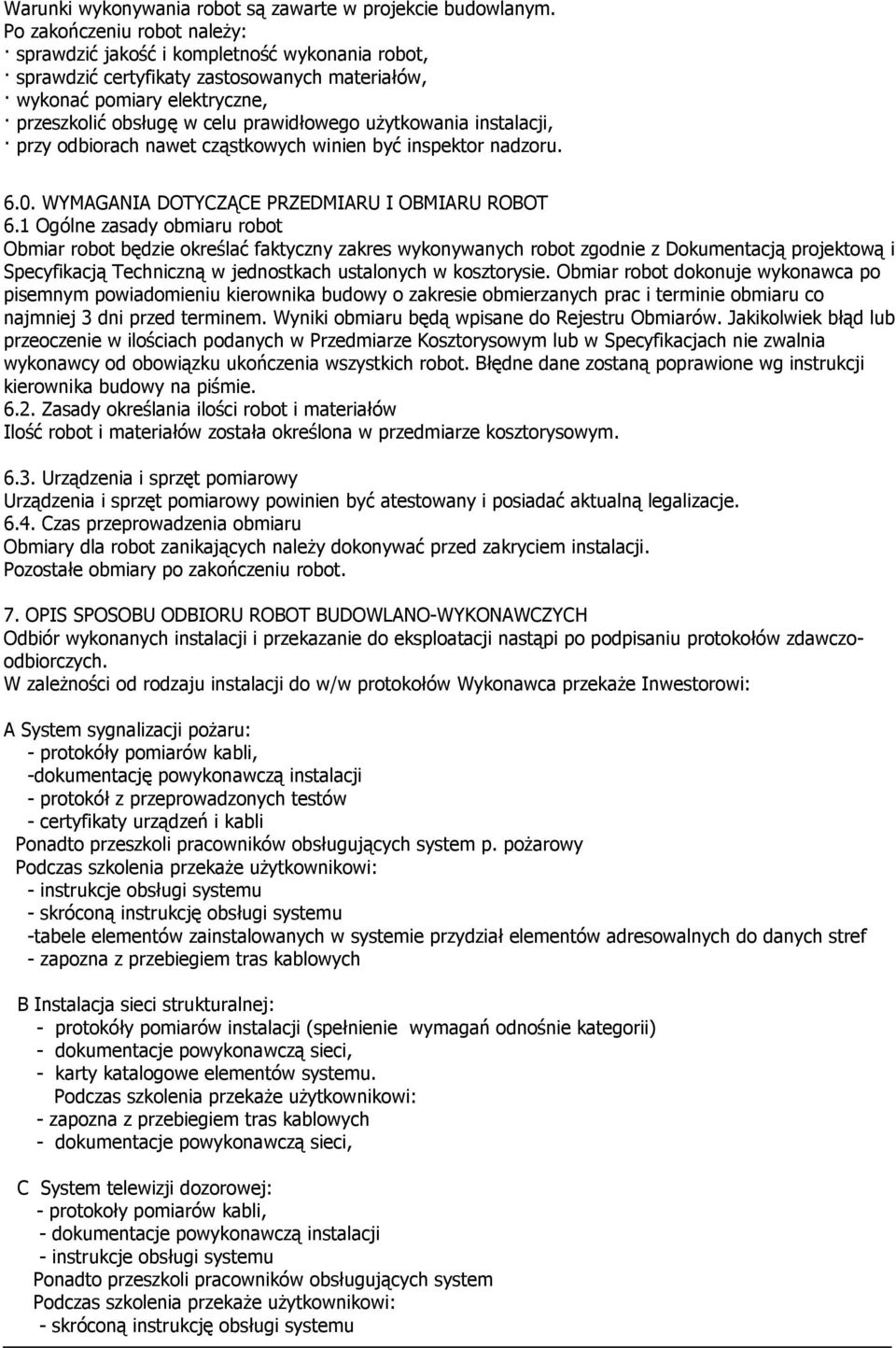 użytkowania instalacji, przy odbiorach nawet cząstkowych winien być inspektor nadzoru. 6.0. WYMAGANIA DOTYCZĄCE PRZEDMIARU I OBMIARU ROBOT 6.