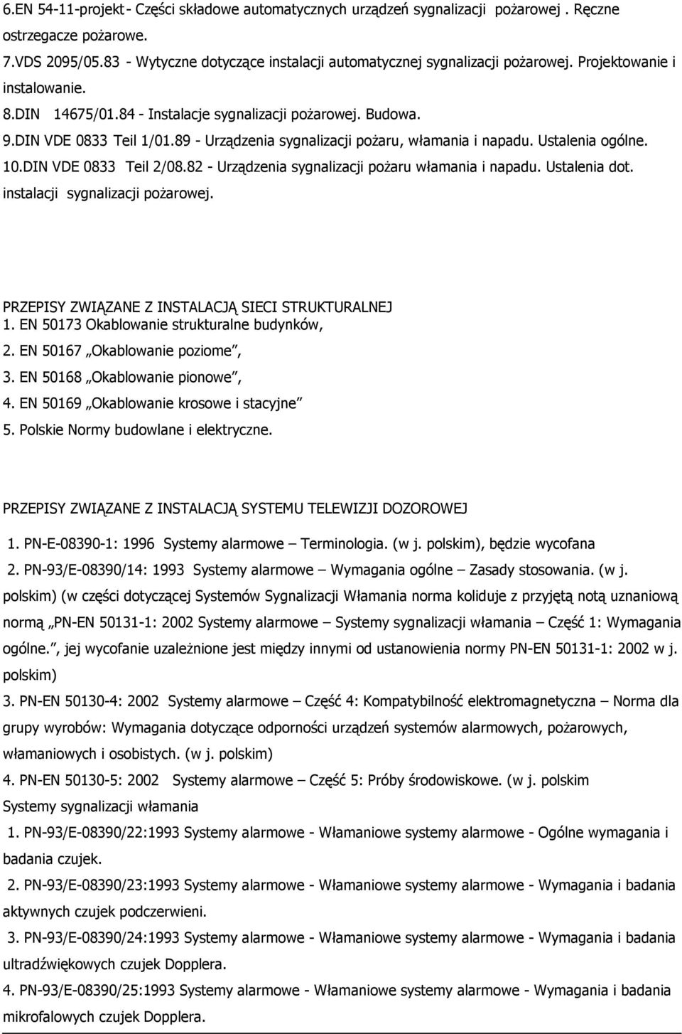 DIN VDE 0833 Teil 2/08.82 - Urządzenia sygnalizacji pożaru włamania i napadu. Ustalenia dot. instalacji sygnalizacji pożarowej. PRZEPISY ZWIĄZANE Z INSTALACJĄ SIECI STRUKTURALNEJ 1.