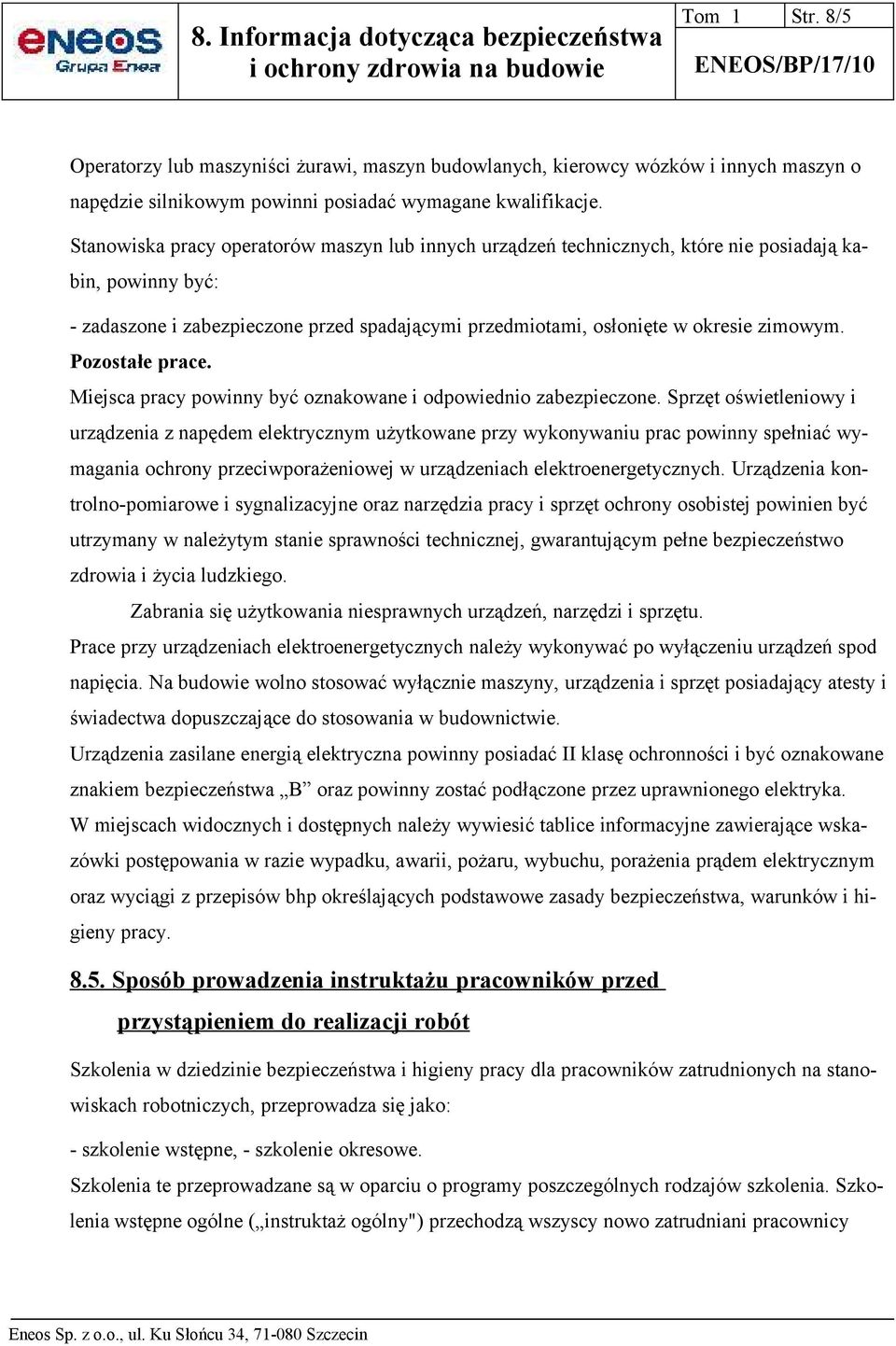 Stanowiska pracy operatorów maszyn lub innych urządzeń technicznych, które nie posiadają kabin, powinny być: - zadaszone i zabezpieczone przed spadającymi przedmiotami, osłonięte w okresie zimowym.