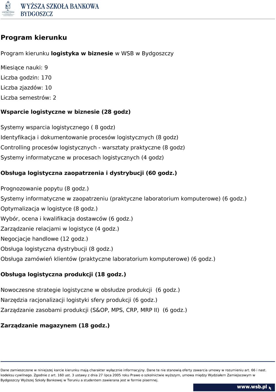 logistycznych (4 godz) Obsługa logistyczna zaopatrzenia i dystrybucji (60 godz.) Prognozowanie popytu (8 godz.) Systemy informatyczne w zaopatrzeniu (praktyczne laboratorium komputerowe) (6 godz.