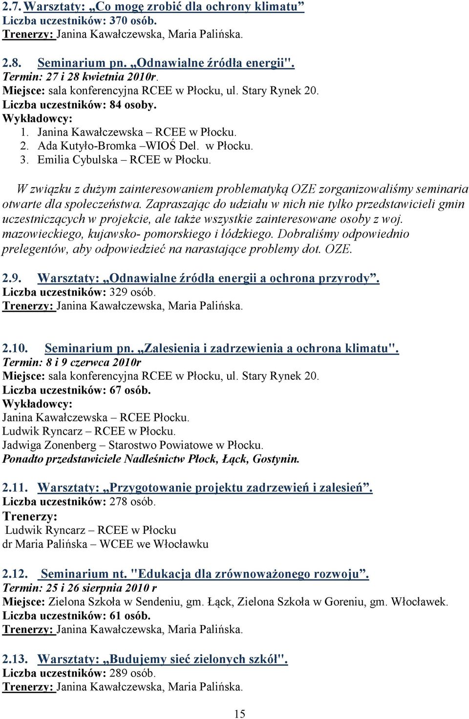 w Płocku. 3. Emilia Cybulska RCEE w Płocku. W związku z dużym zainteresowaniem problematyką OZE zorganizowaliśmy seminaria otwarte dla społeczeństwa.