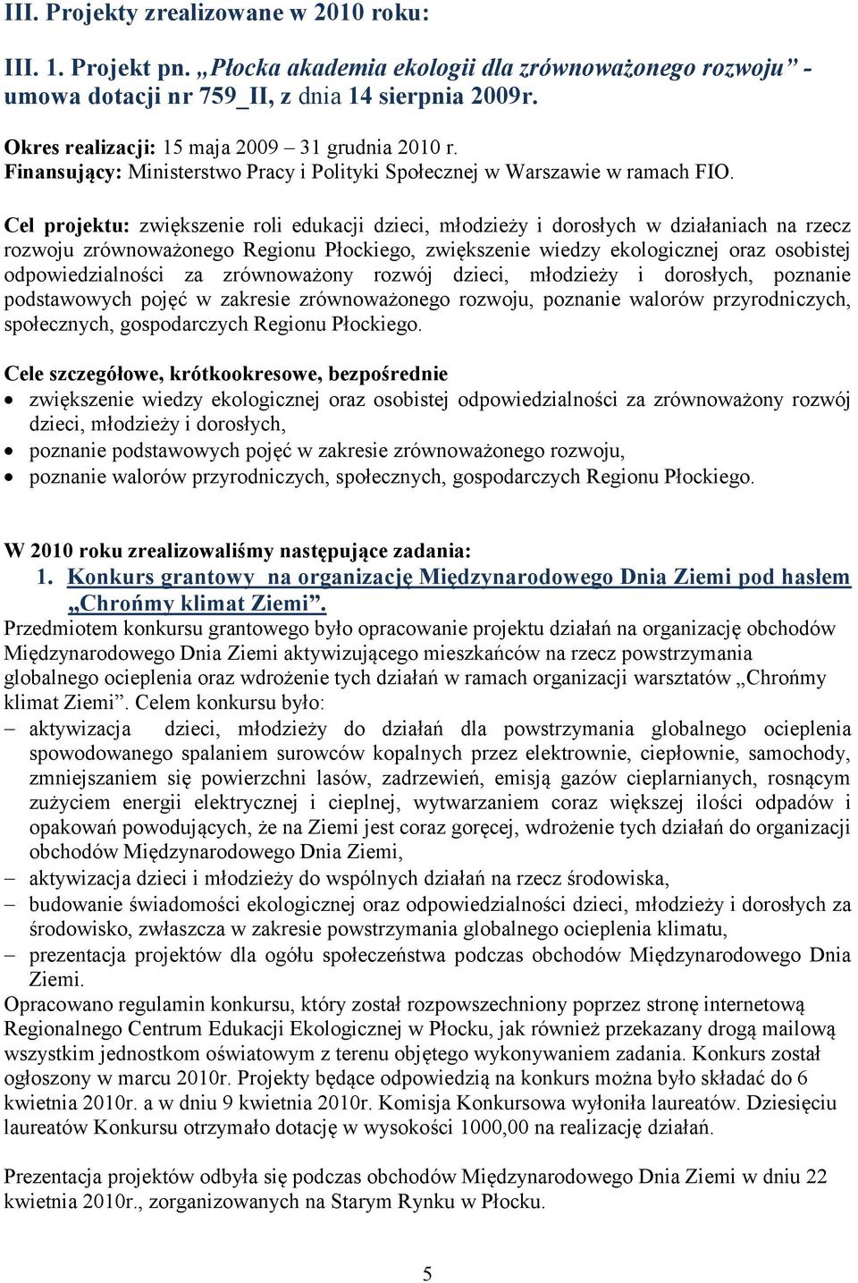 Cel projektu: zwiększenie roli edukacji dzieci, młodzieży i dorosłych w działaniach na rzecz rozwoju zrównoważonego Regionu Płockiego, zwiększenie wiedzy ekologicznej oraz osobistej odpowiedzialności