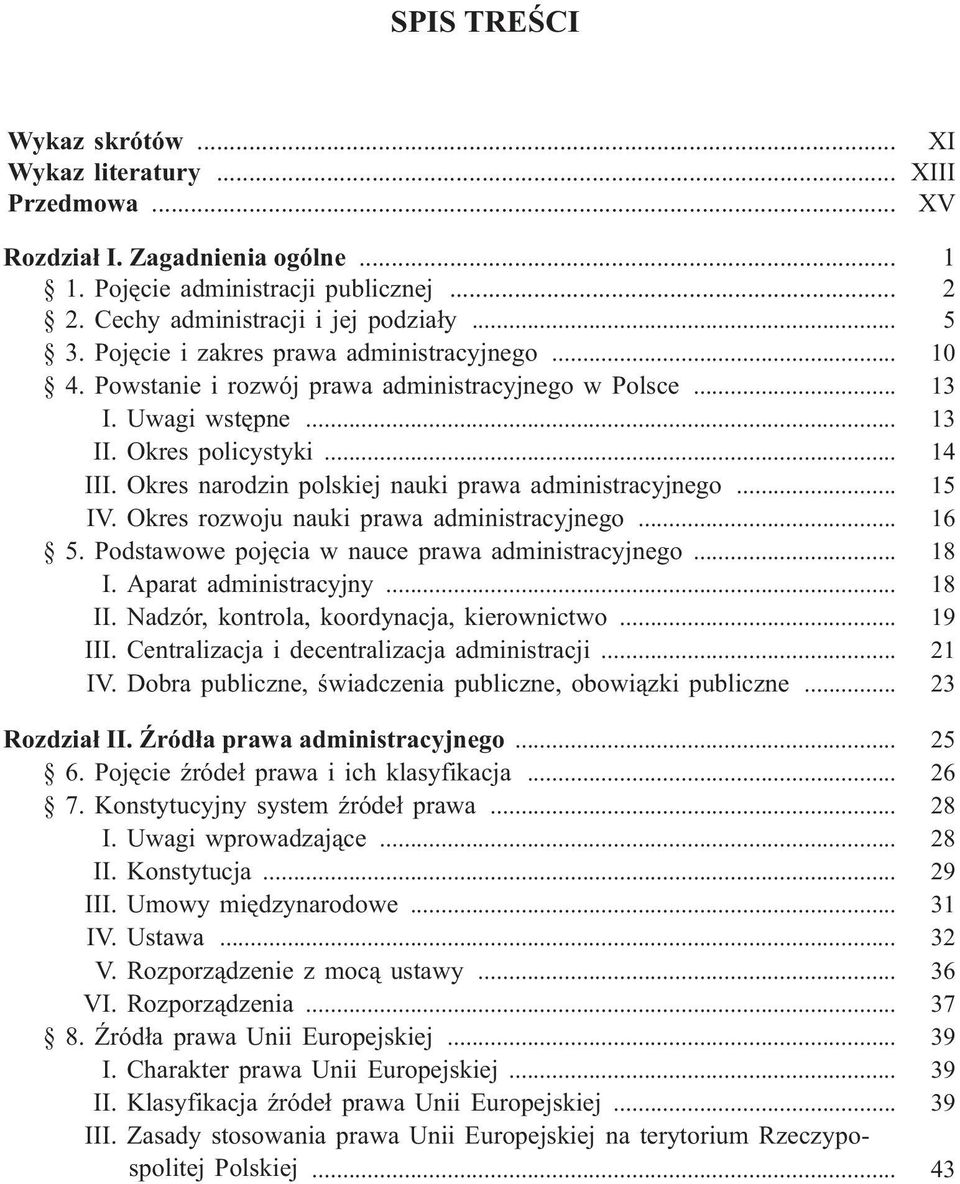 Okres narodzin polskiej nauki prawa administracyjnego... 15 IV. Okres rozwoju nauki prawa administracyjnego... 16 5. Podstawowe pojêcia w nauce prawa administracyjnego... 18 I. Aparat administracyjny.