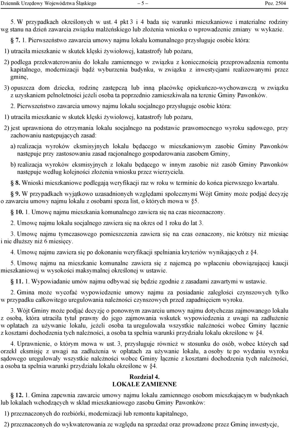 Pierwszeństwo zawarcia umowy najmu lokalu komunalnego przysługuje osobie która: 1) utraciła mieszkanie w skutek klęski żywiołowej, katastrofy lub pożaru, 2) podlega przekwaterowaniu do lokalu