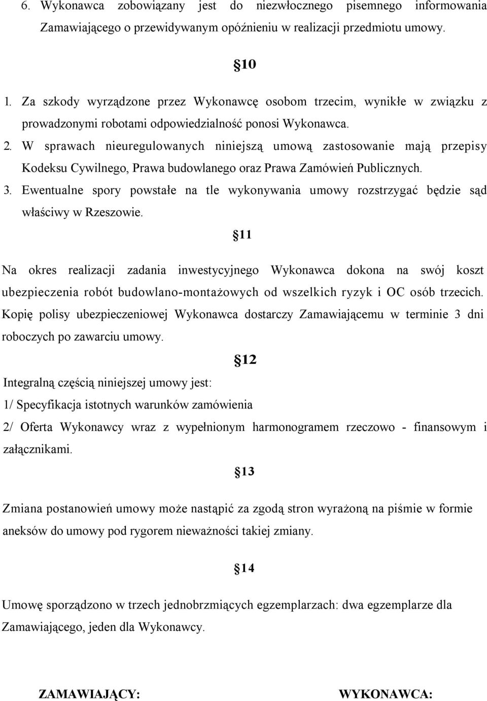 W sprawach nieuregulowanych niniejszą umową zastosowanie mają przepisy Kodeksu Cywilnego, Prawa budowlanego oraz Prawa Zamówień Publicznych. 3.