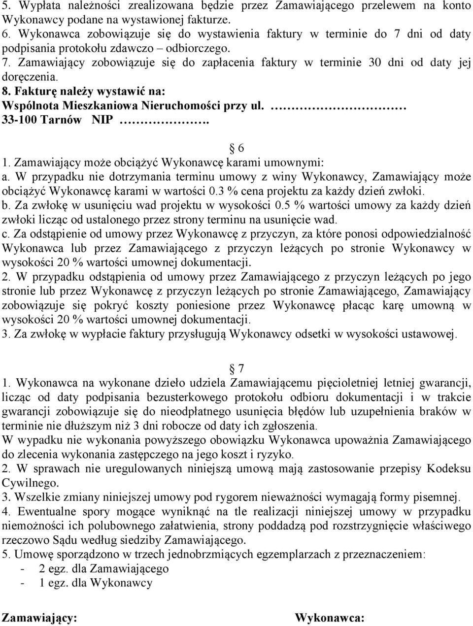 8. Fakturę należy wystawić na: Wspólnota Mieszkaniowa Nieruchomości przy ul. 33-100 Tarnów NIP. 6 1. Zamawiający może obciążyć Wykonawcę karami umownymi: a.