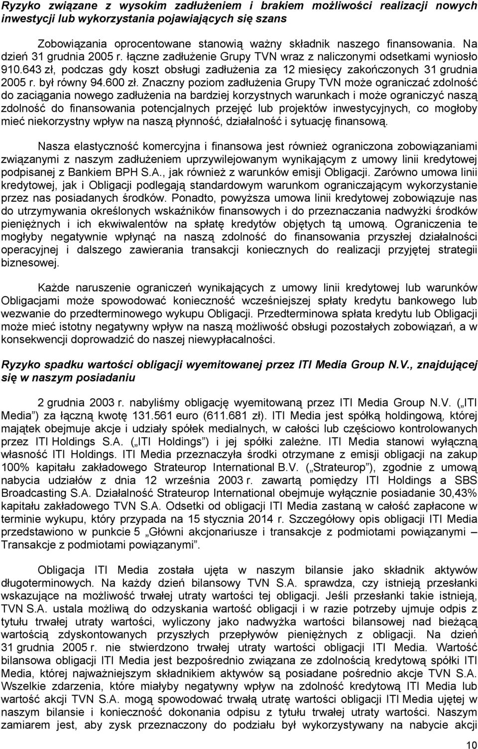 643 zł, podczas gdy koszt obsługi zadłużenia za 12 miesięcy zakończonych 31 grudnia 2005 r. był równy 94.600 zł.