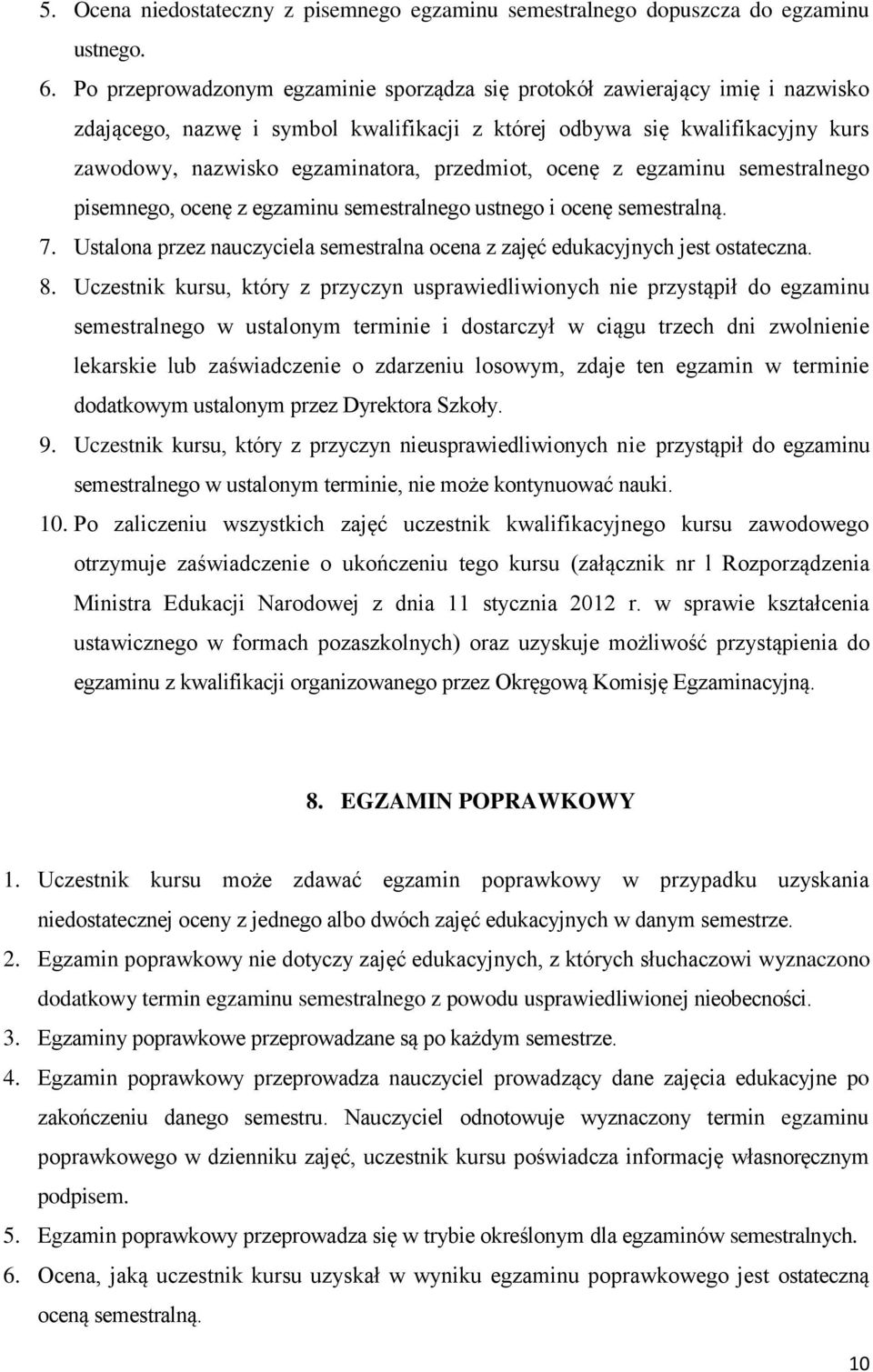 przedmiot, ocenę z egzaminu semestralnego pisemnego, ocenę z egzaminu semestralnego ustnego i ocenę semestralną. 7. Ustalona przez nauczyciela semestralna ocena z zajęć edukacyjnych jest ostateczna.