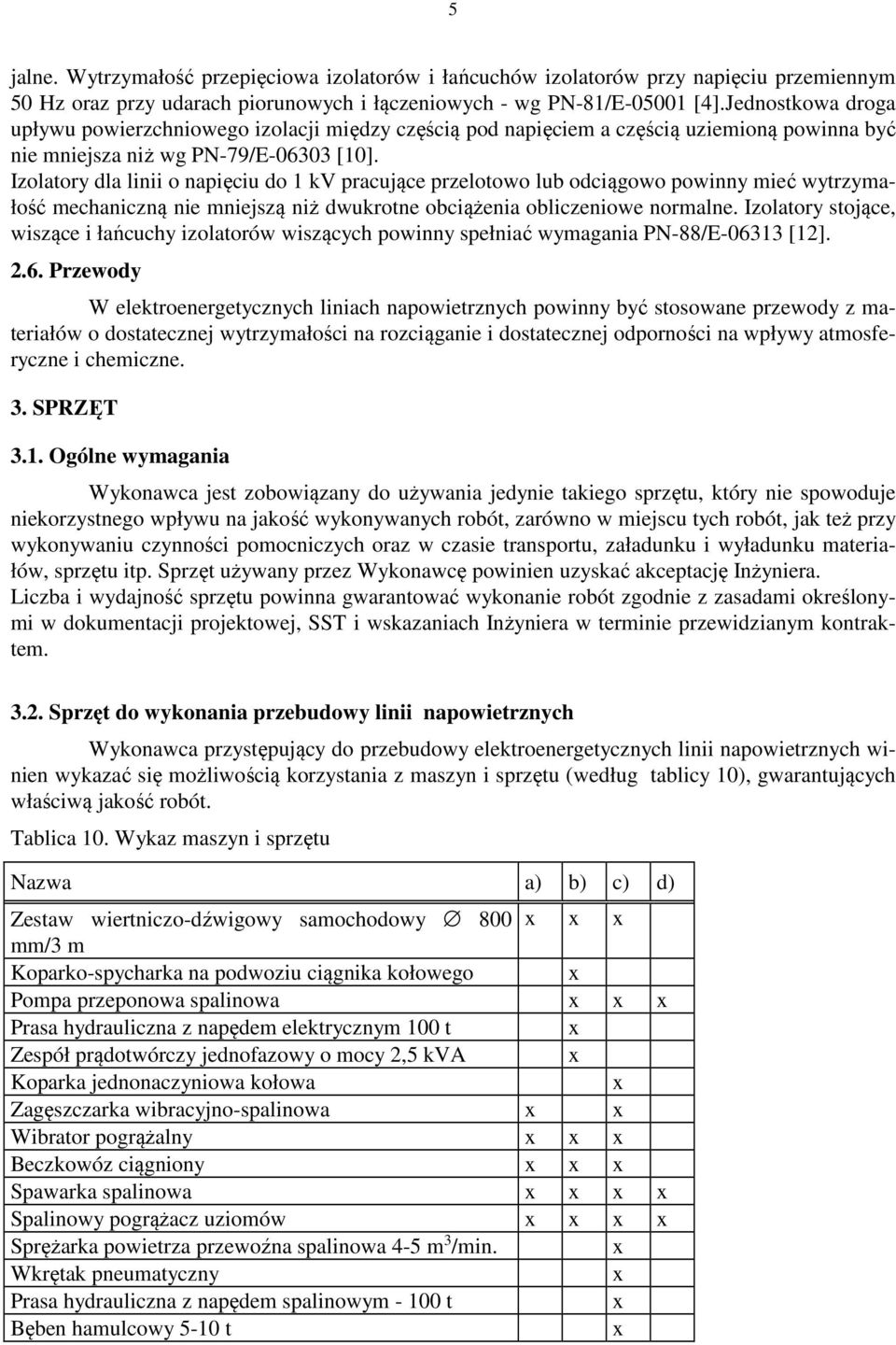 Izolatory dla linii o napięciu do 1 kv pracujące przelotowo lub odciągowo powinny mieć wytrzymałość mechaniczną nie mniejszą niż dwukrotne obciążenia obliczeniowe normalne.