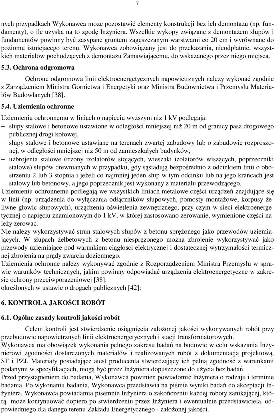 Wykonawca zobowiązany jest do przekazania, nieodpłatnie, wszystkich materiałów pochodzących z demontażu Zamawiającemu, do wskazanego przez niego miejsca. 5.3.