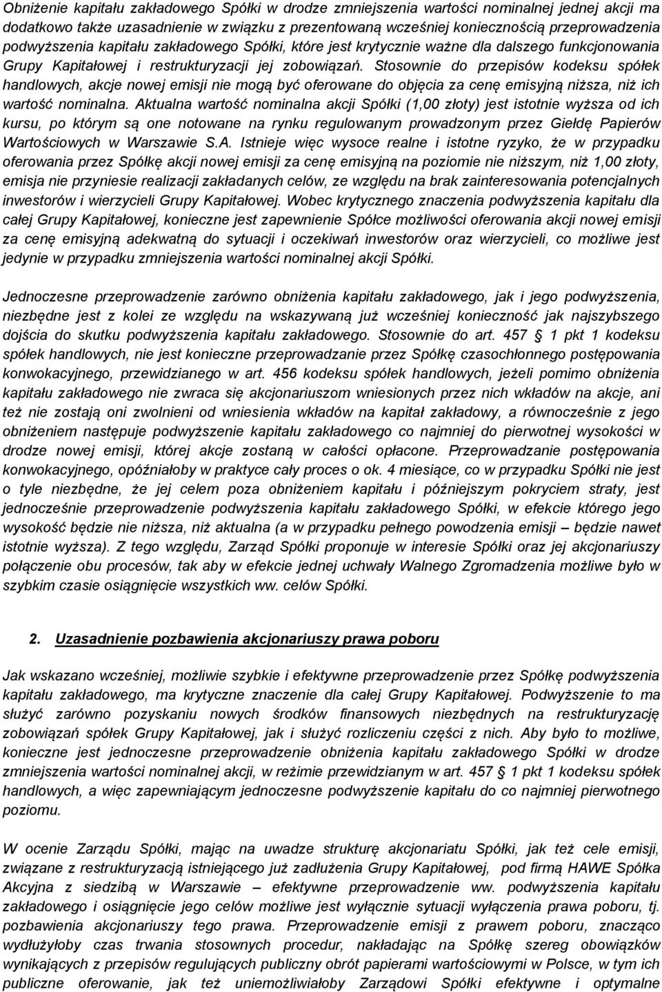 Stosownie do przepisów kodeksu spółek handlowych, akcje nowej emisji nie mogą być oferowane do objęcia za cenę emisyjną niższa, niż ich wartość nominalna.