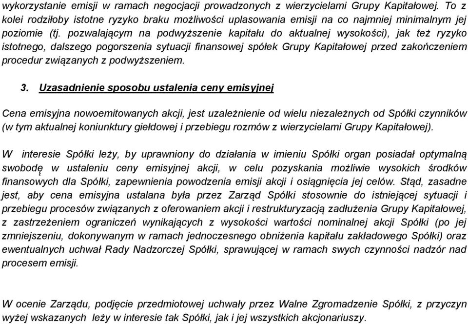 pozwalającym na podwyższenie kapitału do aktualnej wysokości), jak też ryzyko istotnego, dalszego pogorszenia sytuacji finansowej spółek Grupy Kapitałowej przed zakończeniem procedur związanych z