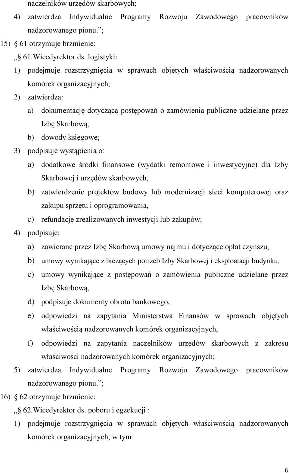 przez Izbę Skarbową, b) dowody księgowe; 3) podpisuje wystąpienia o: a) dodatkowe środki finansowe (wydatki remontowe i inwestycyjne) dla Izby Skarbowej i urzędów skarbowych, b) zatwierdzenie