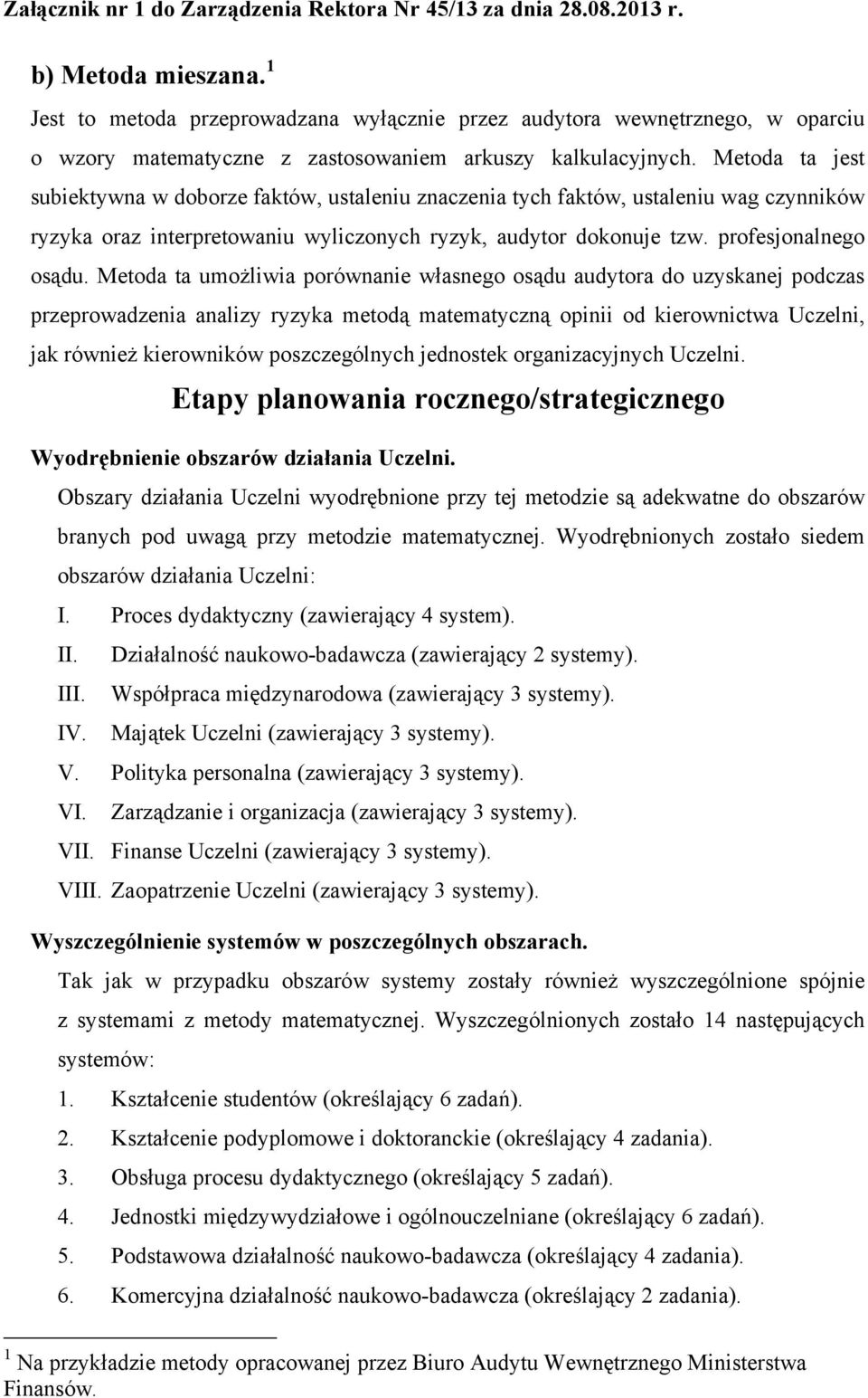 Metoda ta jest subiektywna w doborze faktów, ustaleniu znaczenia tych faktów, ustaleniu wag czynników ryzyka oraz interpretowaniu wyliczonych ryzyk, audytor dokonuje tzw. profesjonalnego osądu.