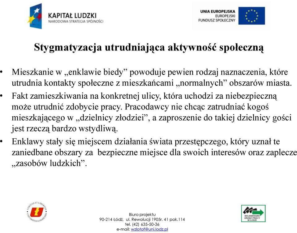 Pracodawcy nie chcąc zatrudniać kogoś mieszkającego w dzielnicy złodziei, a zaproszenie do takiej dzielnicy gości jest rzeczą bardzo wstydliwą.