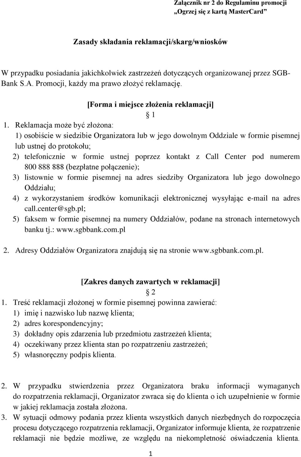 Reklamacja może być złożona: 1) osobiście w siedzibie Organizatora lub w jego dowolnym Oddziale w formie pisemnej lub ustnej do protokołu; 2) telefonicznie w formie ustnej poprzez kontakt z Call