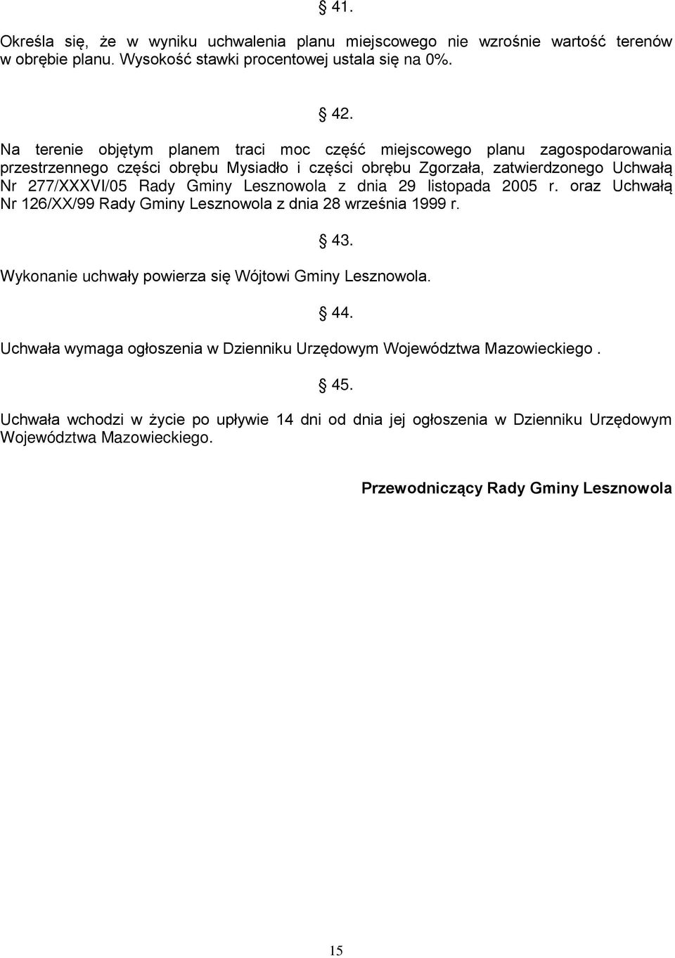 Gminy Lesznowola z dnia 29 listopada 2005 r. oraz Uchwałą Nr 126/XX/99 Rady Gminy Lesznowola z dnia 28 września 1999 r. 43. Wykonanie uchwały powierza się Wójtowi Gminy Lesznowola. 44.