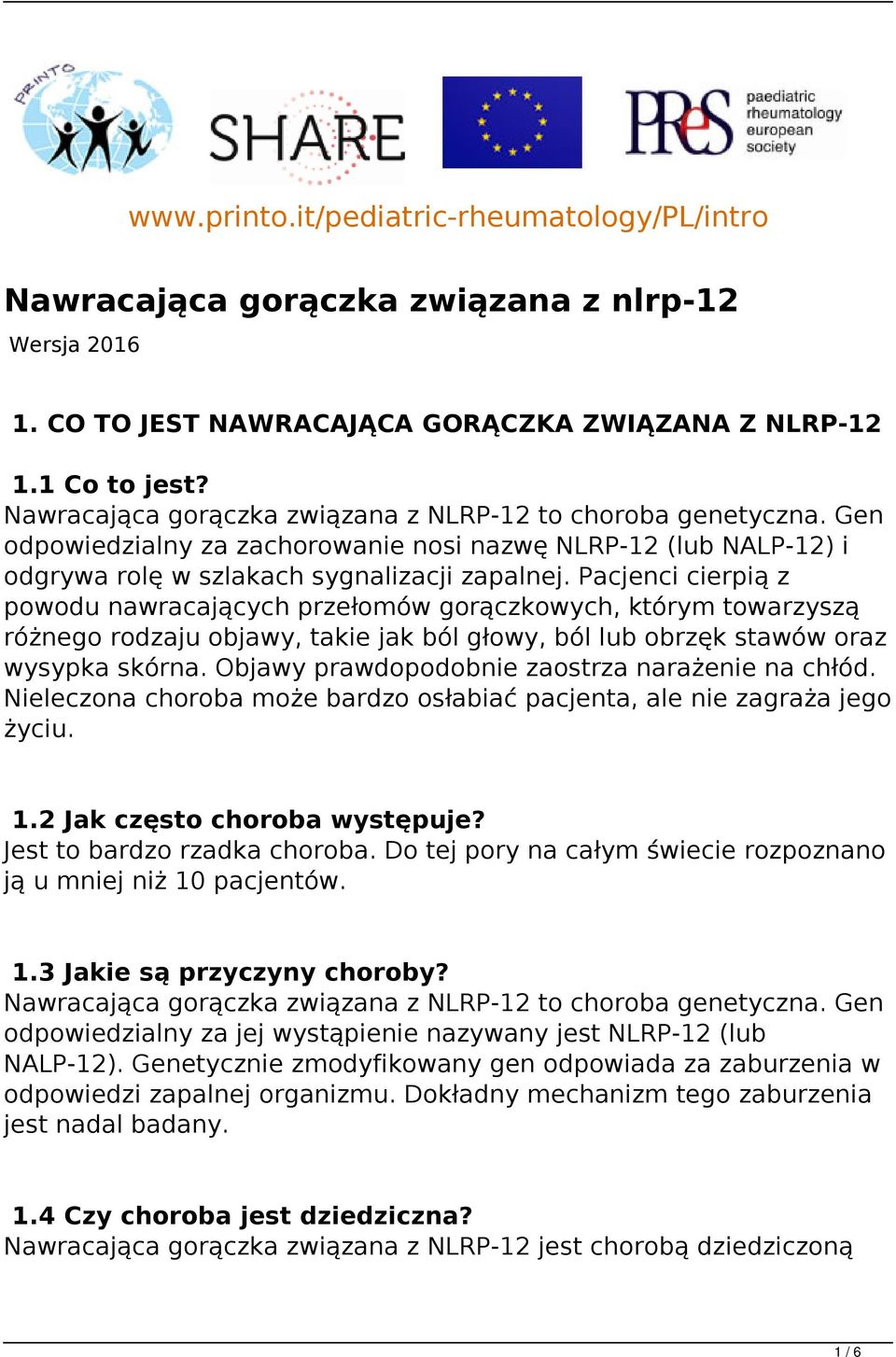 Pacjenci cierpią z powodu nawracających przełomów gorączkowych, którym towarzyszą różnego rodzaju objawy, takie jak ból głowy, ból lub obrzęk stawów oraz wysypka skórna.