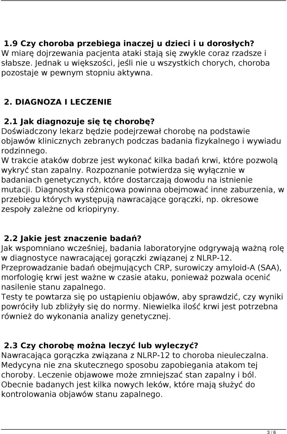 Doświadczony lekarz będzie podejrzewał chorobę na podstawie objawów klinicznych zebranych podczas badania fizykalnego i wywiadu rodzinnego.