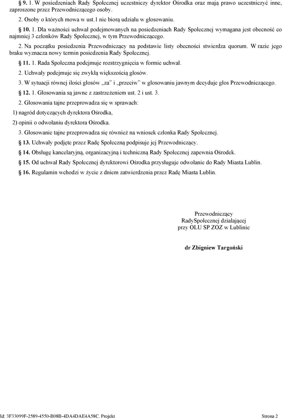 Na początku posiedzenia Przewodniczący na podstawie listy obecności stwierdza quorum. W razie jego braku wyznacza nowy termin posiedzenia Rady Społecznej. 11