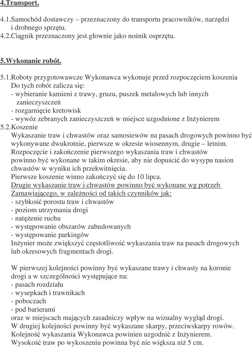 Roboty przygotowawcze Wykonawca wykonuje przed rozpoczciem koszenia Do tych robót zalicza si: - wybieranie kamieni z trawy, gruzu, puszek metalowych lub innych zanieczyszcze - rozgarnicie kretowisk -