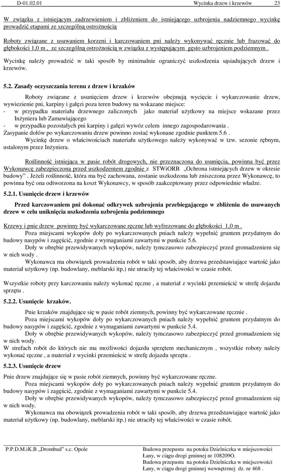 usuwaniem korzeni i karczowaniem pni naleŝy wykonywać ręcznie lub frazować do głębokości 1,0 m, ze szczególną ostroŝnością w związku z występującym gęsto uzbrojeniem podziemnym.