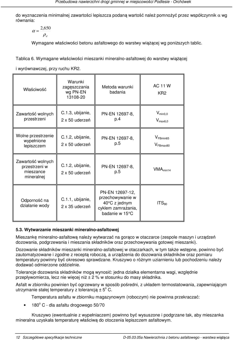 Właściwość Warunki zagęszczania wg PN-EN 13108-20 Metoda warunki badania AC 11 W KR2 Zawartość wolnych przestrzeni C.1.3, ubijanie, 2 x 50 uderzeń PN-EN 12697-8, p.