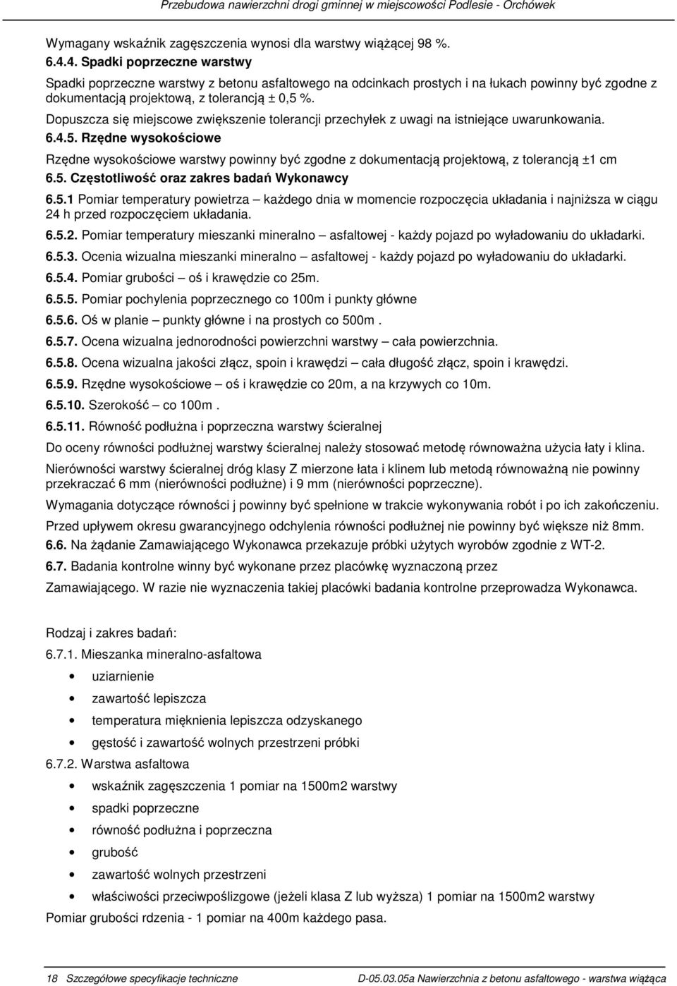 Dopuszcza się miejscowe zwiększenie tolerancji przechyłek z uwagi na istniejące uwarunkowania. 6.4.5.