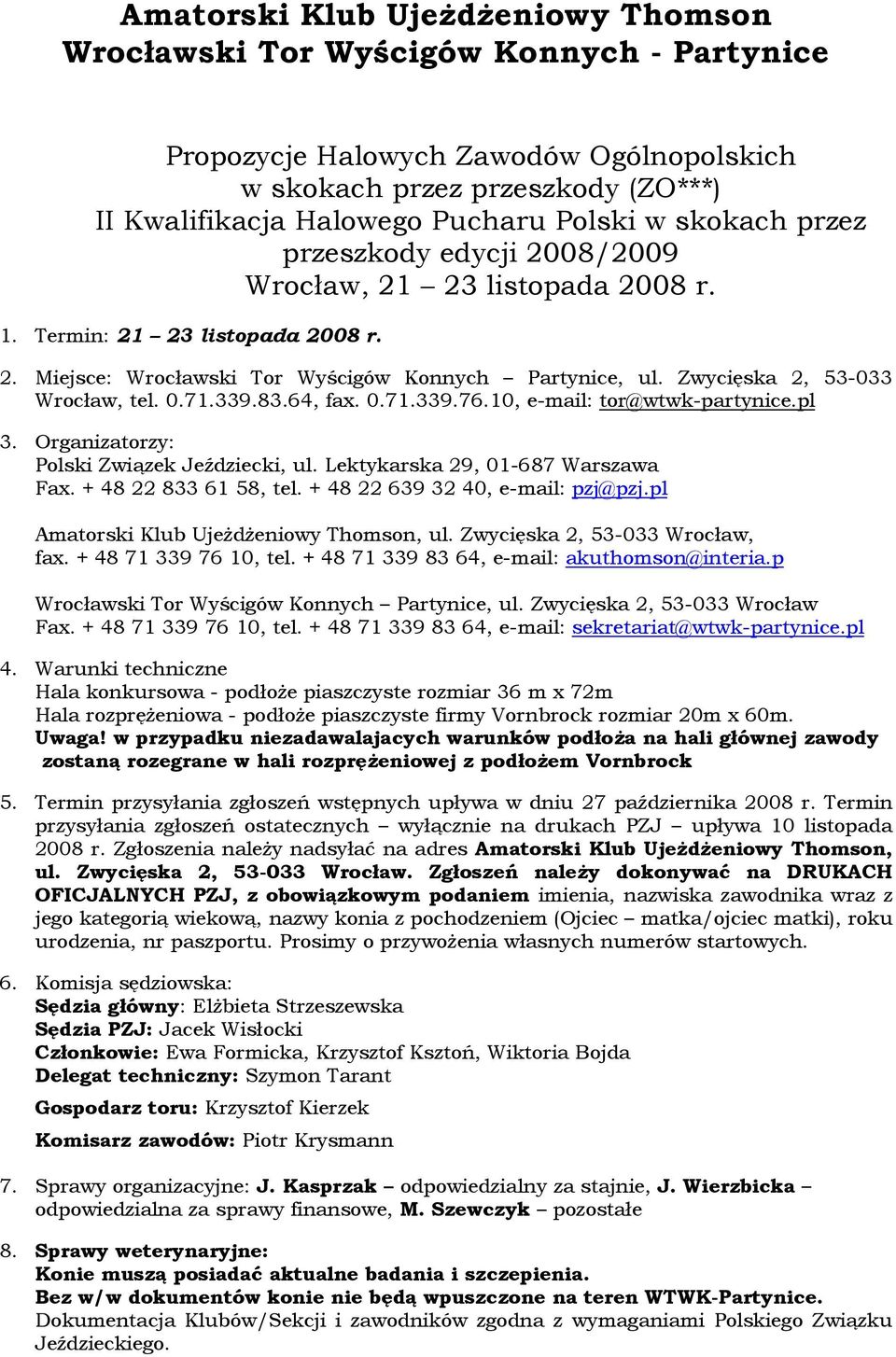 Zwycięska 2, 53-033 Wrocław, tel. 0.71.339.83.64, fax. 0.71.339.76.10, e-mail: tor@wtwk-partynice.pl 3. Organizatorzy: Polski Związek Jeździecki, ul. Lektykarska 29, 01-687 Warszawa Fax.