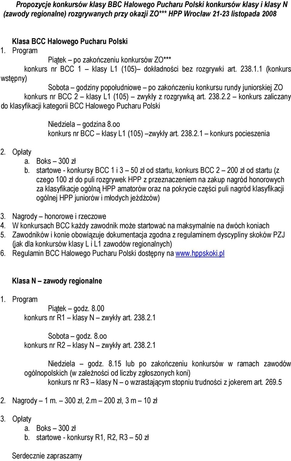 238.2.2 konkurs zaliczany do klasyfikacji kategorii BCC Halowego Pucharu Polski Niedziela godzina 8.oo konkurs nr BCC klasy L1 (105) zwykły art. 238.2.1 konkurs pocieszenia 2. Opłaty a. Boks 300 zł b.