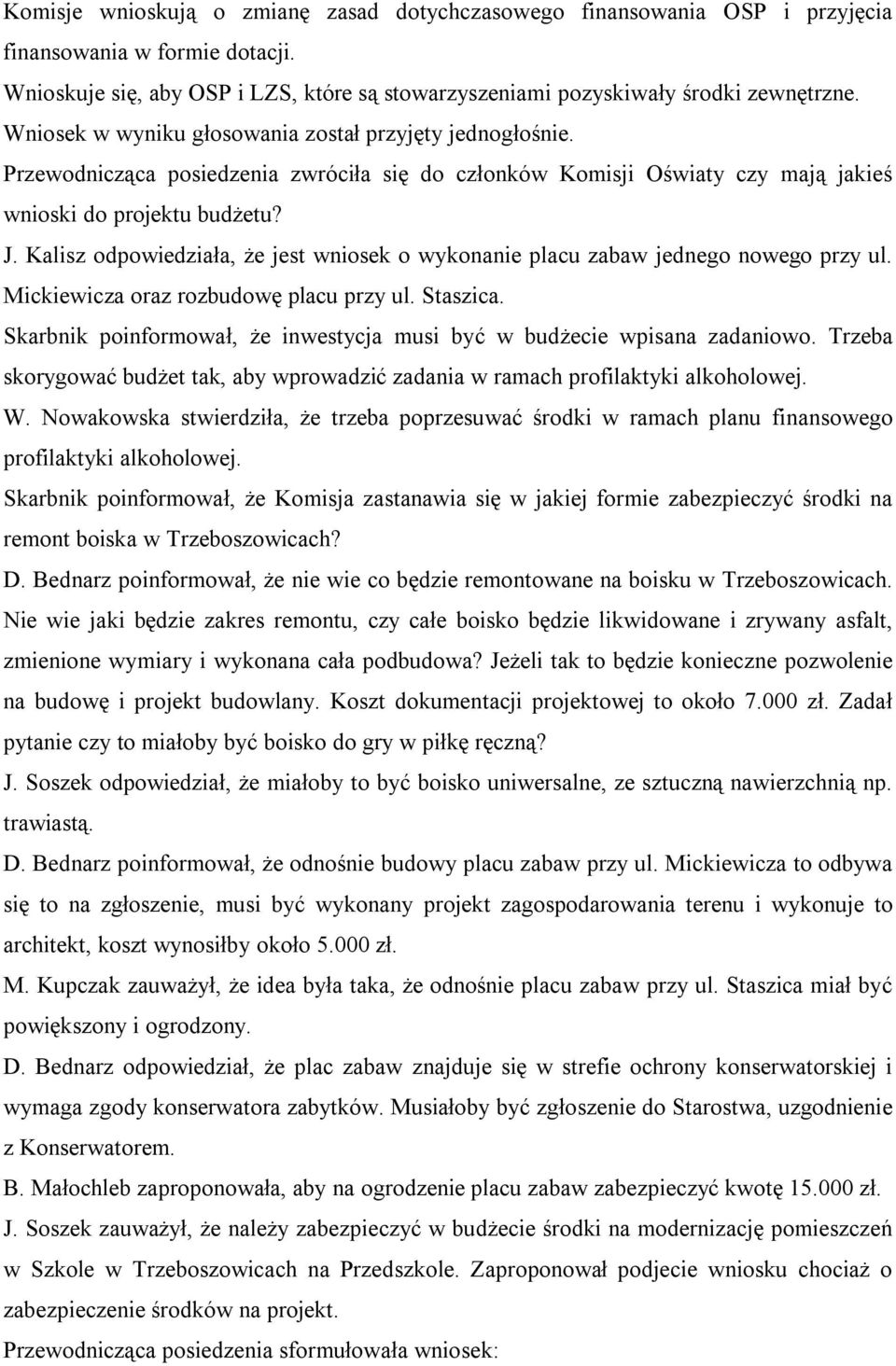 Kalisz odpowiedziała, że jest wniosek o wykonanie placu zabaw jednego nowego przy ul. Mickiewicza oraz rozbudowę placu przy ul. Staszica.