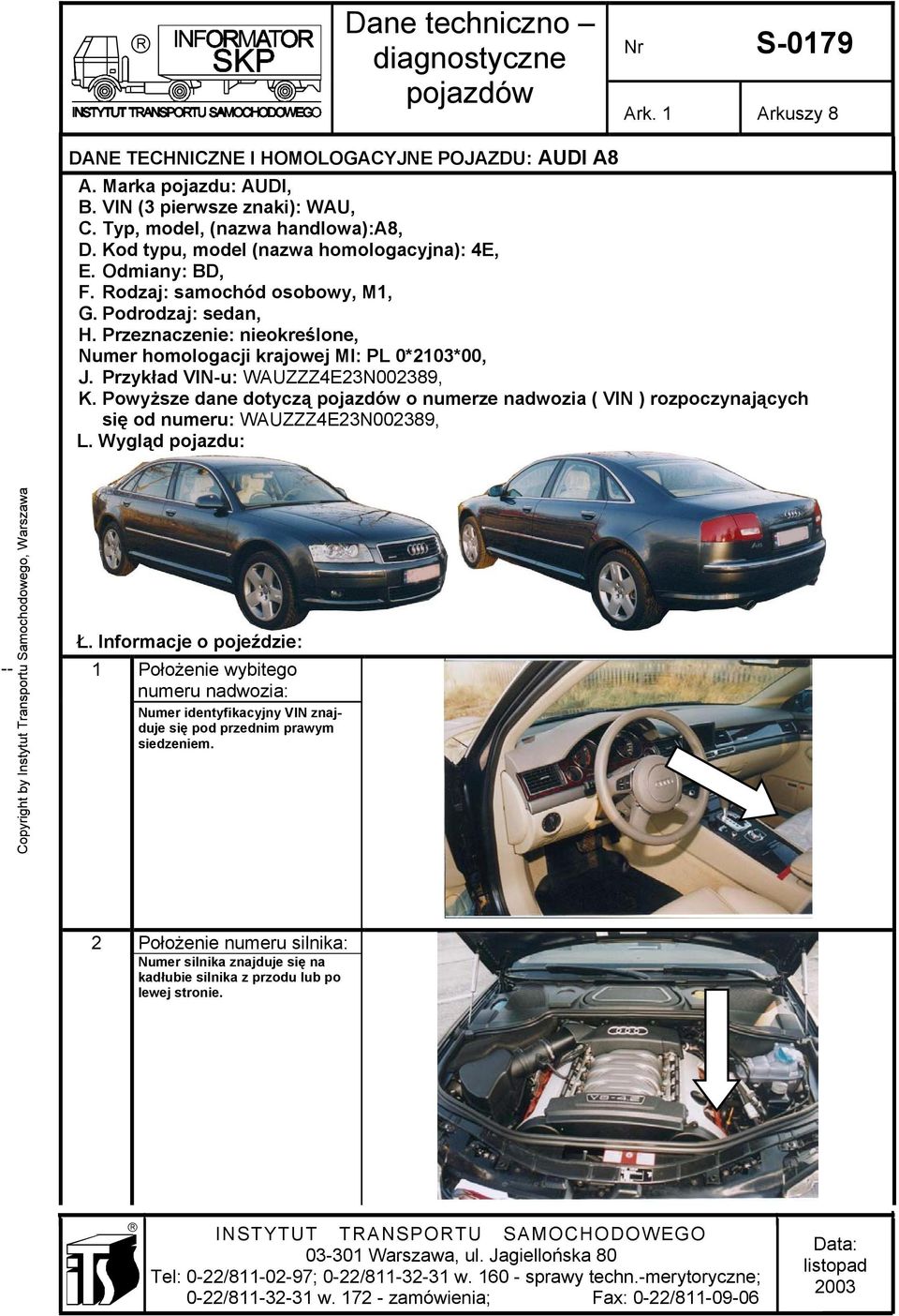 Powyższe dane dotyczą o numerze nadwozia ( VIN ) rozpoczynających się od numeru: WAUZZZ4E23N002389, L. Wygląd pojazdu: Ł.