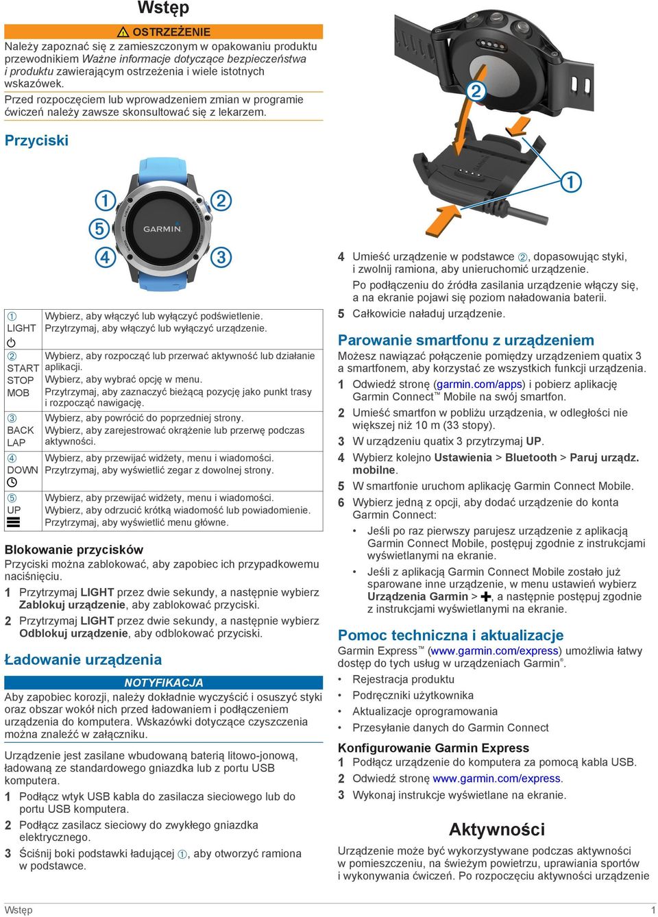 Przyciski À LIGHT Á START STOP MOB Â BACK LAP Ã DOWN Ä UP Wybierz, aby włączyć lub wyłączyć podświetlenie. Przytrzymaj, aby włączyć lub wyłączyć urządzenie.