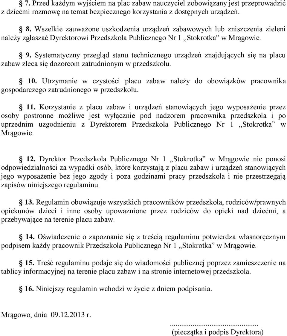 Systematyczny przegląd stanu technicznego urządzeń znajdujących się na placu zabaw zleca się dozorcom zatrudnionym w przedszkolu. 10.